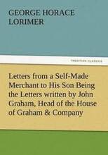 Letters from a Self-Made Merchant to His Son Being the Letters Written by John Graham, Head of the House of Graham & Company, Pork-Packers in Chicago