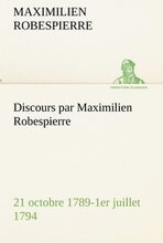 Discours par Maximilien Robespierre - 21 octobre 1789-1er juillet 1794
