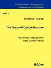 The Theory of Capital Structure . How Theory Meets Practice in the German Market