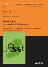 James Joyce: Developing Irish Identity A Study of the Development of Postcolonial Irish Identity in the Novels of James Joyce