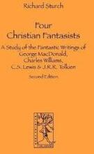 Four Christian Fantasists. A Study of the Fantastic Writings of George MacDonald, Charles Williams, C.S. Lewis & J.R.R. Tolkien