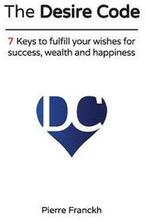 The Desire Code: 7 Keys to fulfill your wishes for success, wealth and happiness