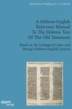 A Hebrew-English Reference Manual To The Hebrew Text Of The Old Testament. Based on the Leningrad Codex and Strong's Hebrew-English Lexicon