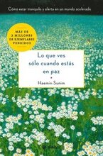 Lo Que Ves Sólo Cuando Estás En Paz: Cómo Estar Tranquilo Y Alerta En Un Mundo Acelerado