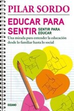 Educar Para Sentir, Sentir Para Educar: Una Mirada Para Entender La Educación Desde Lo Familiar Hasta Lo Social