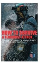 How to Survive a Terrorist Attack Become Prepared for a Bomb Threat or Active Shooter Assault
