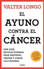 El Ayuno Contra El Cáncer. Una Guía Revolucionaria Para Prevenir, Tratar Y Curar Los Tumores / Fasting Against Cancer