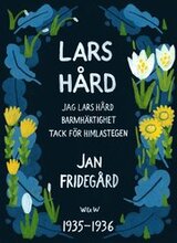 Lars Hård : [Innehåller trilogin Jag Lars Hård, Tack för himlastegen, Barmhärtighet]