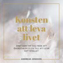 Konsten att leva livet : Året som tar dig från att överleva ditt liv till att leva det istället