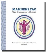 Mannens tao: vägen till lycka, potens och livskraft! : en bok om mannens sexualitet och maskulina essens