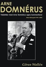 Arne Domnérus : tidsbilder med Arne Domnérus egna kommentarer - med diskografi 1941-2006