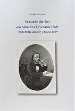 Samlade skrifter om Smetana i svenska arkiv 1988-2018 samt nya fakta 2019