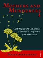 Mothers and murderers : adults' oppression of children and adolescents in young adult dystopian literature