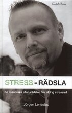 Stress = Rädsla : för dig som vill veta hur du blir av med din stress eller vill minska stressen hos din organisation