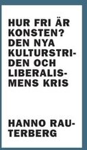 Hur fri är konsten? : den nya kulturstriden och liberalismens kris