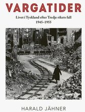 Vargatider. Livet i Tyskland efter Tredje rikets fall 1945-1955