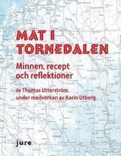 Mat i Tornedalen - Minnen, recept och reflektioner