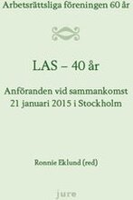 LAS 40 år - Arbetsrättsliga föreningen 60 år - Anföranden vid sammankomst 21 januari 2015 i Stockholm