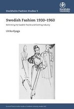 Swedish Fashion 1930-1960 : Rethinking the Swedish Textile and Clothing Industry