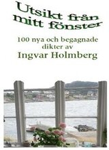 Utsikt från mitt fönster : 100 nya och begagnade dikter av Ingvar Holmberg