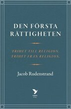 Den första rättigheten : frihet till religion, frihet från religion