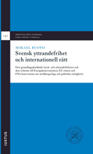 Svensk yttrandefrihet och internationell rätt: den grundlagsskyddade tryck- och yttrandefriheten och dess relation till Europakonventionen, EU-rätten och FN:s konvention om medborgerliga och politiska