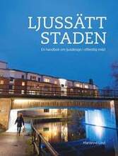 Ljussätt staden : en handbok om ljusdesign i offentlig miljö