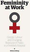 Femininity at work : gender, labour, and changing relations of power in a Swedish hospital