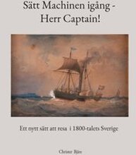 Sätt machinen igång - herr Captain! : ett nytt sätt att resa i 1800-talets Sverige