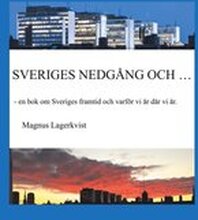 SVERIGES NEDGÅNG OCH...: - en bok om Sveriges framtid och varför vi är där vi är.
