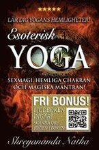 Esoterisk yoga - lär dig yogans hemligheter (ljudboken ingår!) : sexmagi, hemliga chakran och magiska mantran!