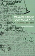 Mellan individ och kollektiv : kommunal 1960-2010