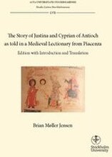 The story of Justina and Cyprian of Antioch as told in a medieval lectionary from Piacenza : Edition with introduction and translation