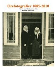 Orefotografier 1855 - 2010 : från ett antal familjealbum i Ore