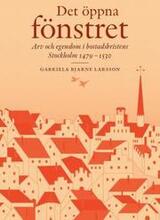 Det öppna fönstret : arv och egendom i bostadsbristens Stockholm 1479-1530