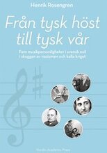 Från tysk höst till tysk vår : fem musikpersonligheter i svensk exil i skuggan av nazismen och kalla kriget