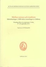 Mellan nation och tradition : idéströmningar i 1800-talets insamlingar av folklore : föredrag från ett symposium i Visby 27-28 september 2011
