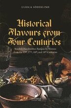 Historical flavours from four centuries : swedish handwritten recipes by women from the 13th, 17th, 18th, and 19th centuries