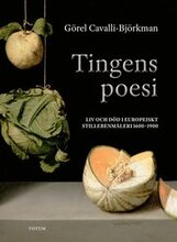 Tingens poesi : liv och död i europeiskt stillebenmåleri 1600-1900