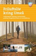 Friluftsliv kring Umeå : turförslag för vandring, mountainbike, paddling, långfärdsskridsko och turskidåkning