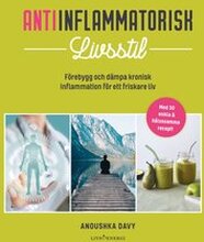 Antiinflammatorisk livsstil : förebygg och dämpa kronisk inflammation för ett friskare liv