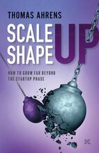 Scale up - shape up : how to grow far beyond the startup phase