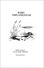 Haiku Förvandlingar - Dikter i urval av Svenska Haiku Sällskapet