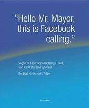 Hello Mr. Mayor, this is Facebook calling"" : vägen till Facebooks etablering i Luleå, från Karl Petersens synvinkel
