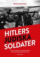 Hitlers judiska soldater : Soldater och generaler med judisk bakgrund i den nazistiska krigsmakten 1933-1945