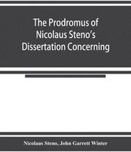 The prodromus of Nicolaus Steno's dissertation concerning a solid body enclosed by process of nature within a solid; an English version with an introduction and explanatory notes
