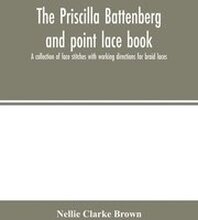 The Priscilla Battenberg and point lace book; a collection of lace stitches with working directions for braid laces