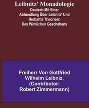 Leibnitz' Monadologie; Deutsch mit einer Abhandlung uber Leibnitz' und Herbart's Theorieen des wirklichen Geschehens