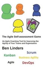 The Agile Self-assessment Game: An Agile Coaching Tool for Improving the Agility of Your Teams and Organization