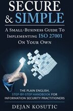 Secure & Simple - A Small-Business Guide to Implementing ISO 27001 On Your Own